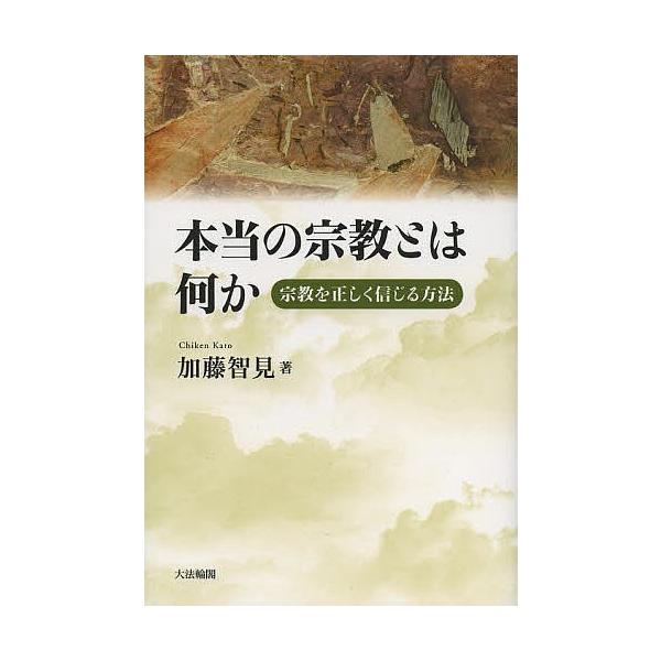 本当の宗教とは何か 宗教を正しく信じる方法/加藤智見