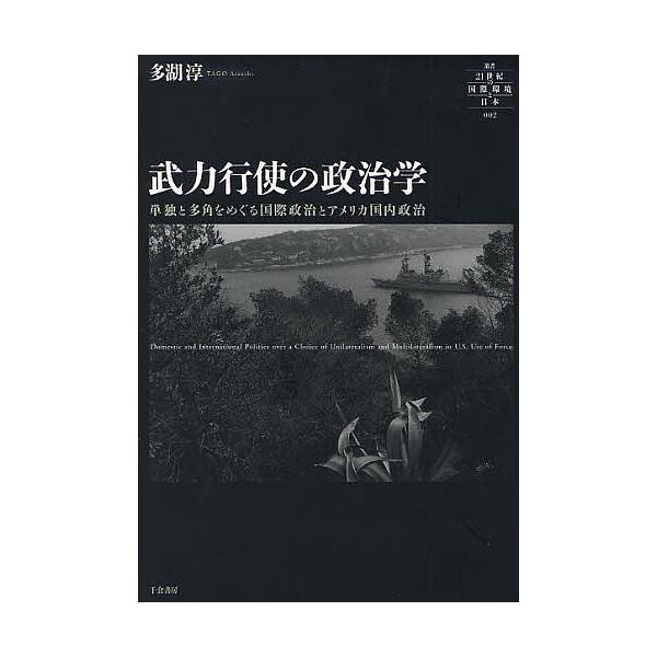 武力行使の政治学 単独と多角をめぐる国際政治とアメリカ国内政治/多湖淳