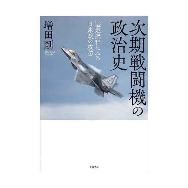 次期戦闘機の政治史 選定過程にみる日米欧の攻防/増田剛