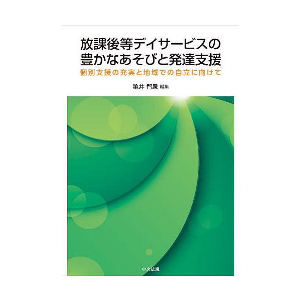 放課後等デイサービスの豊かなあそびと発達支援 個別支援の充実と地域での自立に向けて/亀井智泉