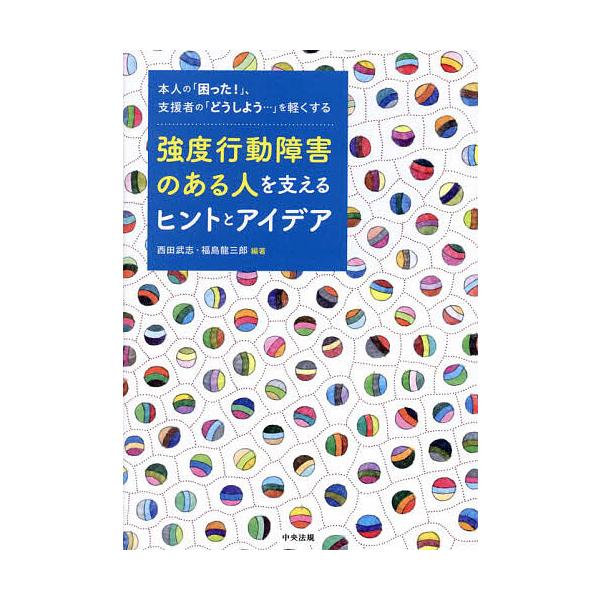 ※商品画像はイメージや仮デザインが含まれている場合があります。帯の有無など実際と異なる場合があります。編著:西田武志　編著:福島龍三郎出版社:中央法規出版発売日:2023年09月キーワード:強度行動障害のある人を支えるヒントとアイデア本人の...