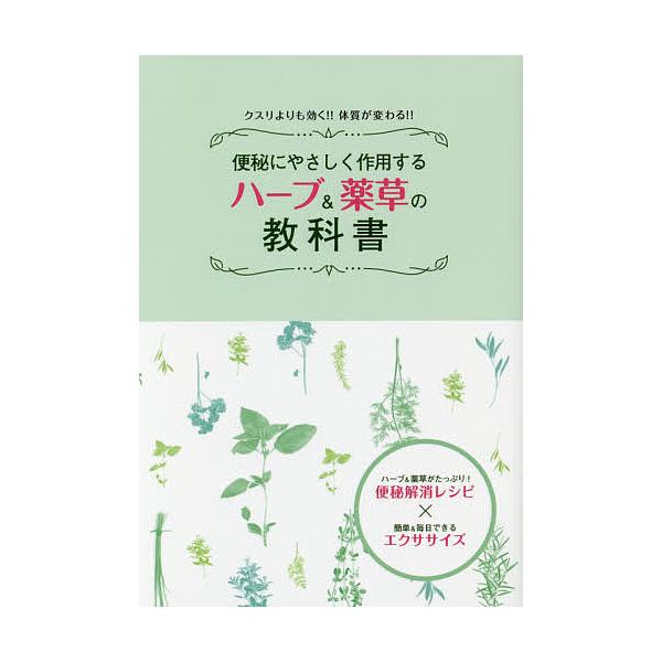 便秘にやさしく作用するハーブ&amp;薬草の教科書 クスリよりも効く!!体質が変わる!! ハーブ&amp;薬草がたっぷり!便秘解消レシピ×簡単&amp;毎日できるエクササイ