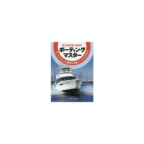 ボーティングマスター 安全航海の指針 モーターボートの運用&amp;操船パーフェクトガイド/小川淳