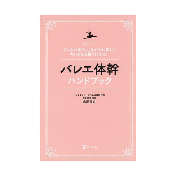 バレエ体幹ハンドブック ブレない体で、しなやかに美しくキレのある踊りになる!/島田智史