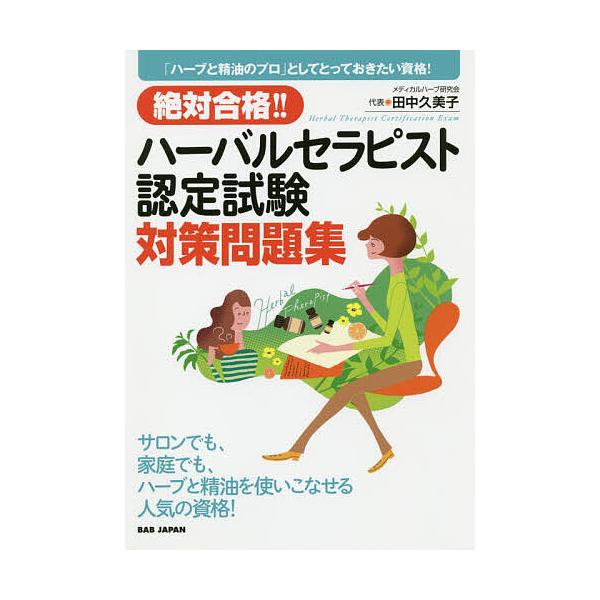 絶対合格!!ハーバルセラピスト認定試験対策問題集 「ハーブと精油のプロ」としてとっておきたい資格!/田中久美子