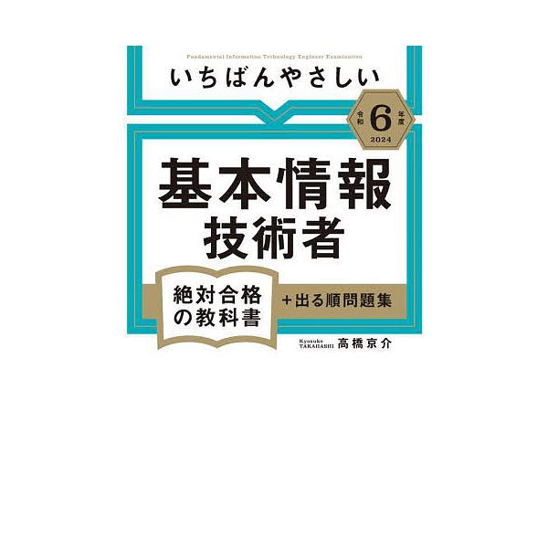 いちばんやさしい基本情報技術者絶対合格の教科書+出る順問題集 令和6年度/高橋京介