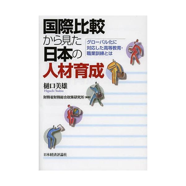 国際比較から見た日本の人材育成 グローバル化に対応した高等教育・職業訓練とは/樋口美雄/財務省財務総合政策研究所