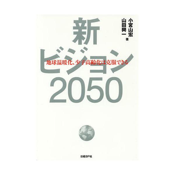 新ビジョン2050 地球温暖化、少子高齢化は克服できる/小宮山宏/山田興一