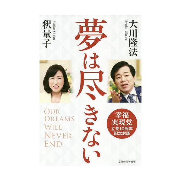 夢は尽きない 幸福実現党立党10周年記念対談/大川隆法/釈量子