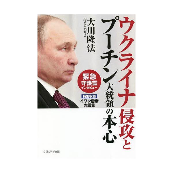 ウクライナ侵攻とプーチン大統領の本心 緊急守護霊インタビュー/大川隆法