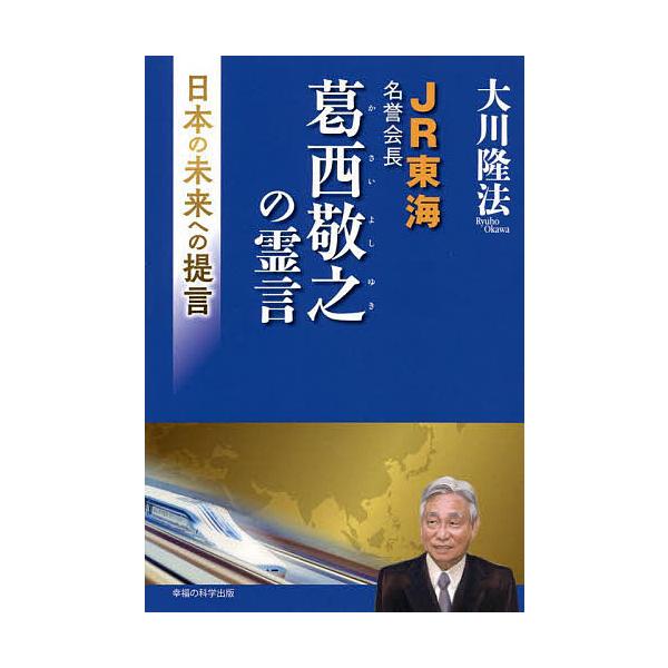 JR東海名誉会長葛西敬之の霊言 日本の未来への提言/大川隆法