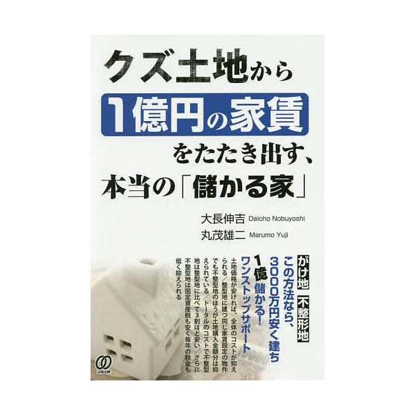 クズ土地から1億円の家賃をたたき出す、本当の「儲かる家」/大長伸吉/丸茂雄二