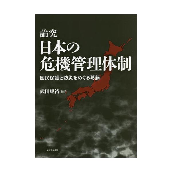 論究日本の危機管理体制 国民保護と防災をめぐる葛藤/武田康裕