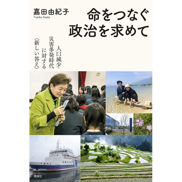 命をつなぐ政治を求めて 人口減少・災害多発時代に対する〈新しい答え〉/嘉田由紀子
