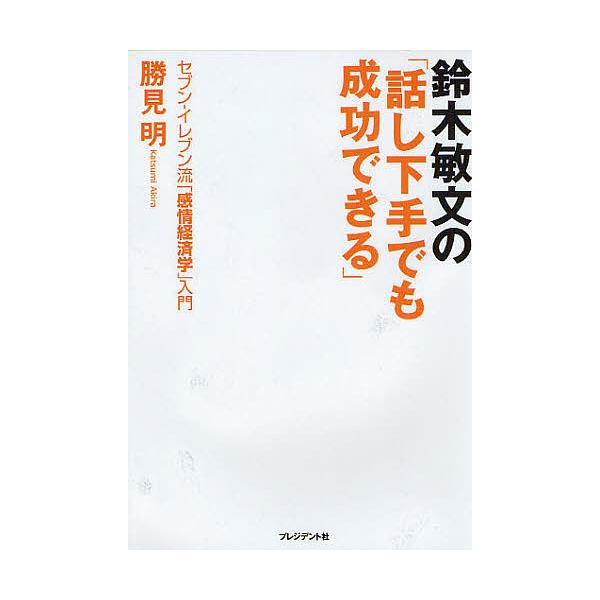 鈴木敏文の「話し下手でも成功できる」 セブン-イレブン流「感情経済学」入門/勝見明
