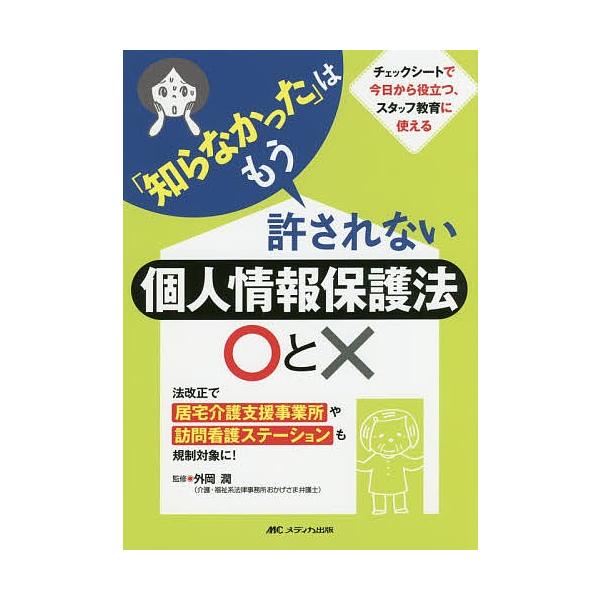 「知らなかった」はもう許されない個人情報保護法○と× 法改正で居宅介護支援事業所や訪問看護ステーションも規制対象に!/外岡潤