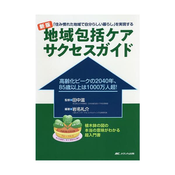 地域包括ケアサクセスガイド 「住み慣れた地域で自分らしい暮らし」を実現する 高齢化ピークの2040年、85歳以上は1000万人超!/岩名礼介