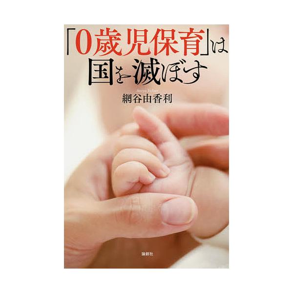 「0歳児保育」は国を滅ぼす/網谷由香利