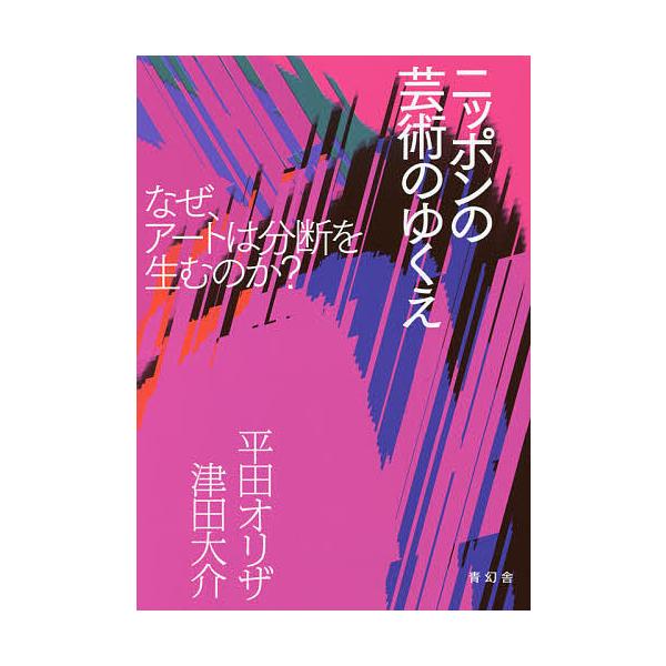 ニッポンの芸術のゆくえ なぜ、アートは分断を生むのか?/平田オリザ/津田大介