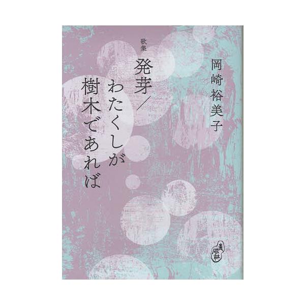 ※商品画像はイメージや仮デザインが含まれている場合があります。帯の有無など実際と異なる場合があります。著:岡崎裕美子出版社:青磁社発売日:2022年12月キーワード:発芽／わたくしが樹木であれば歌集岡崎裕美子 はつが ハツガ おかざき ゆみ...