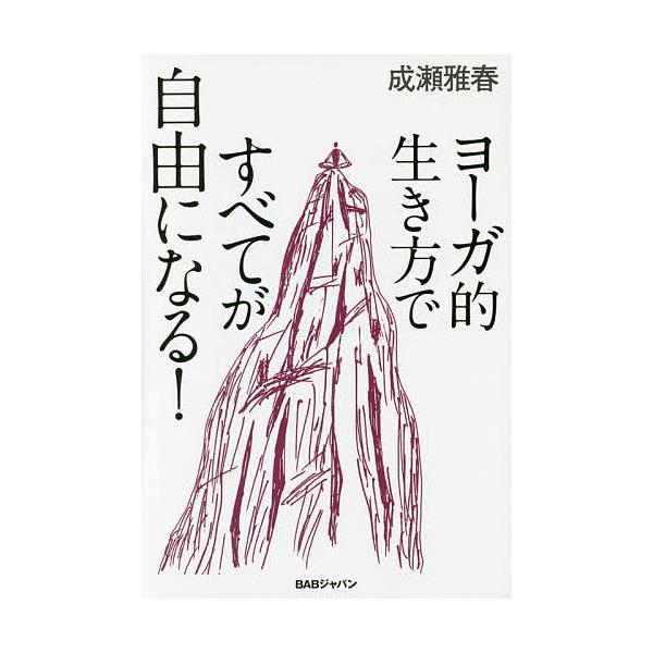 ※商品画像はイメージや仮デザインが含まれている場合があります。帯の有無など実際と異なる場合があります。著:成瀬雅春出版社:BABジャパン発売日:2016年09月キーワード:ヨーガ的生き方ですべてが自由になる！成瀬雅春 よーがてきいきかたです...