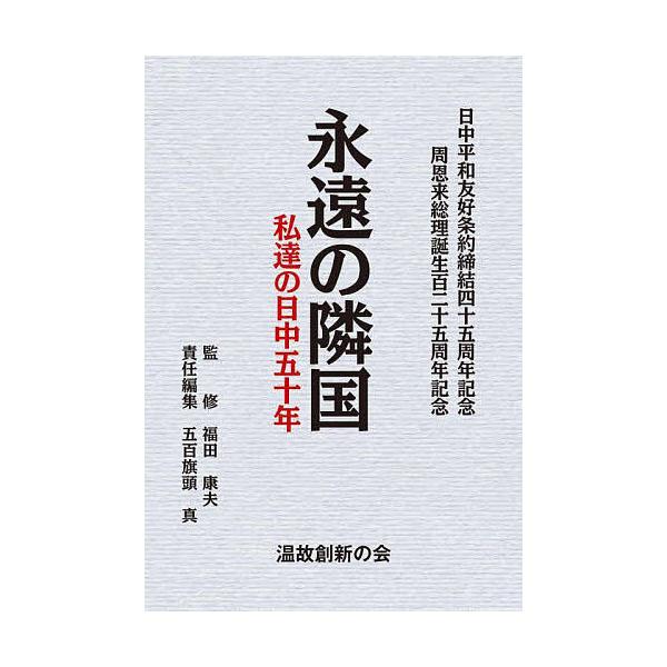 永遠の隣国 私達の日中五十年 日中平和友好条約締結四十五周年記念 周恩来総理誕生百二十五周年記念/福田康夫/五百旗頭真