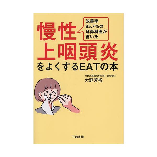 改善率85.7%の耳鼻科医が書いた慢性上咽頭炎をよくするEATの本/大野芳裕