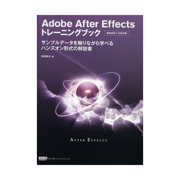 Adobe After Effectsトレーニングブック 機能解説+作例演習 サンプルデータを触りながら学べるハンズオン形式の解説書/高橋篤史