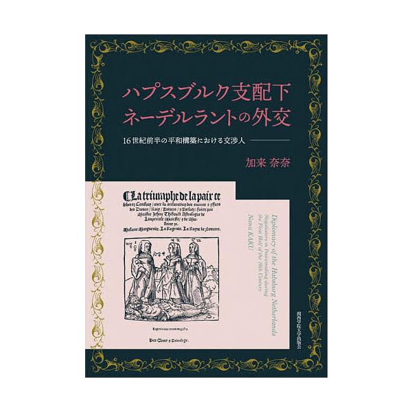 ハプスブルク支配下ネーデルラントの外交 16世紀前半の平和構築における交渉人/加来奈奈