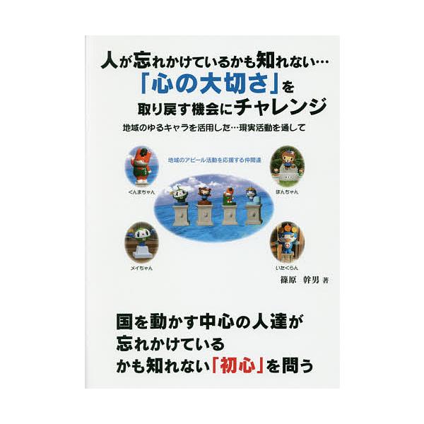人が忘れかけているかも知れない 心の大切さ を取り戻す機会にチャレンジ 地域のゆるキャラを活用した 現実活動を通して 篠原幹男 Bk Bookfanプレミアム 通販 Yahoo ショッピング
