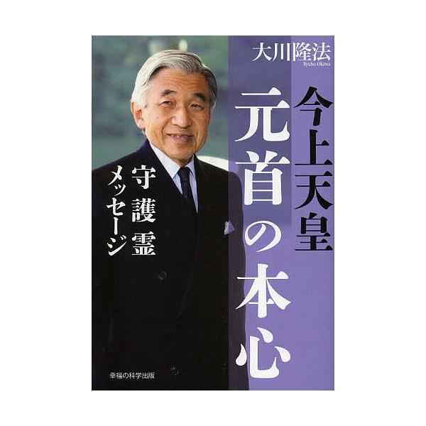 今上天皇元首の本心 守護霊メッセージ/大川隆法