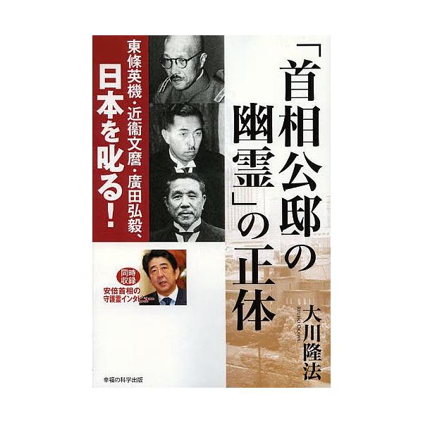 「首相公邸の幽霊」の正体 東條英機・近衞文麿・廣田弘毅、日本を叱る!/大川隆法