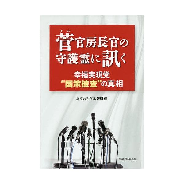 菅官房長官の守護霊に訊く 幸福実現党“国策捜査”の真相/幸福の科学広報局
