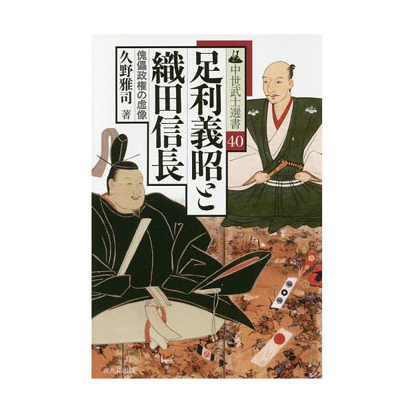 足利義昭と織田信長 傀儡政権の虚像/久野雅司