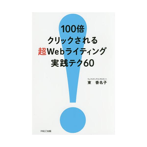 100倍クリックされる超Webライティング実践テク60/東香名子