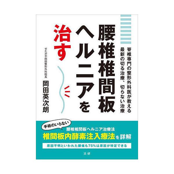 腰椎椎間板ヘルニアを治す 脊椎専門の整形外科医が教える最新の切る治療、切らない治療/岡田英次朗