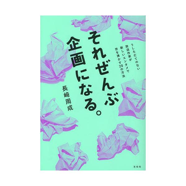 それぜんぶ企画になる。 うしろだてのない放送作家が新しいエンタメで世を沸かす20の方法/長崎周成