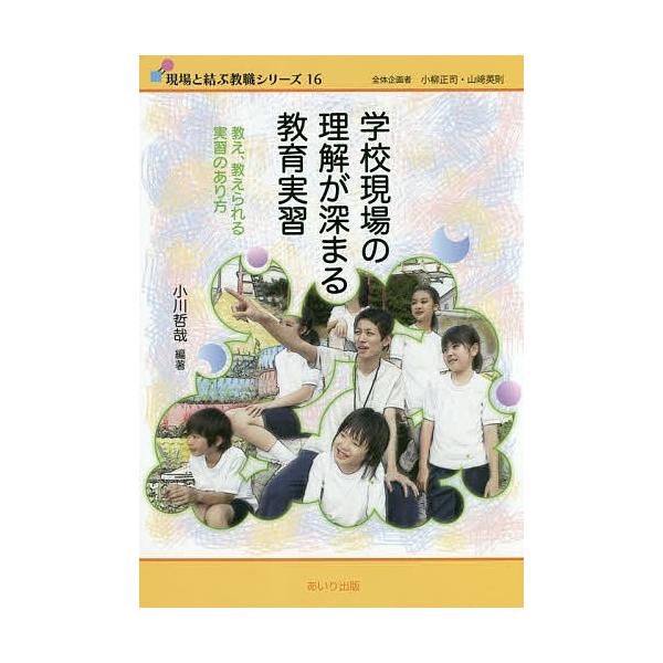 学校現場の理解が深まる教育実習 教え、教えられる実習のあり方/小川哲哉