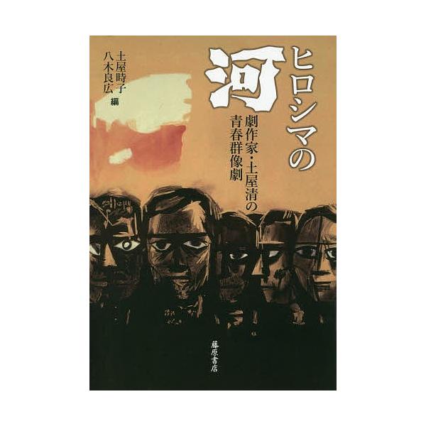 ヒロシマの『河』 劇作家・土屋清の青春群像劇/土屋時子/八木良広