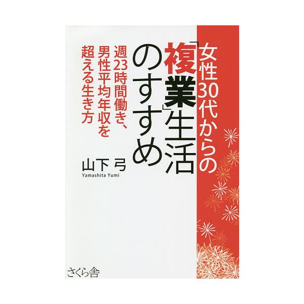 女性30代からの「複業」生活のすすめ 週23時間働き、男性平均年収を超える生き方/山下弓
