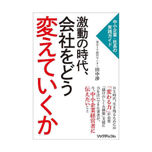 激動の時代、会社をどう変えていくか 中小企業・社長の実践ガイド/田中渉