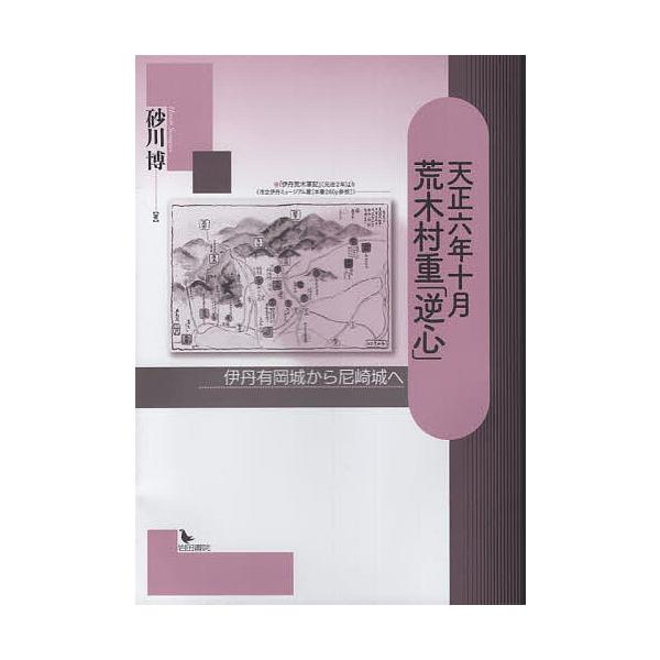 天正六年十月荒木村重「逆心」 伊丹有岡城から尼崎城へ/砂川博