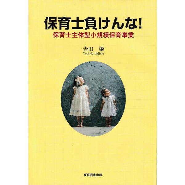 保育士負けんな! 保育士主体型小規模保育事業/吉田肇