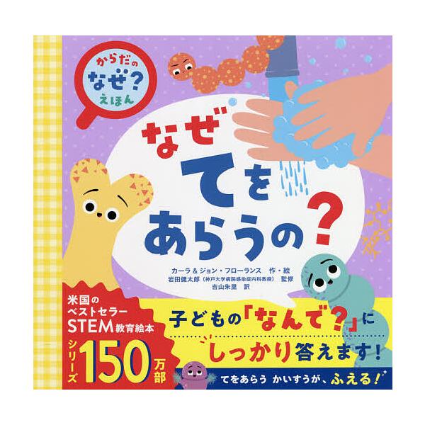 作・絵:カーラ・フローランス　作・絵:ジョン・フローランス　監修:岩田健太郎出版社:文響社発売日:2021年11月シリーズ名等:からだの「なぜ？」えほんキーワード:なぜてをあらうの？カーラ・フローランスジョン・フローランス岩田健太郎 えほん...