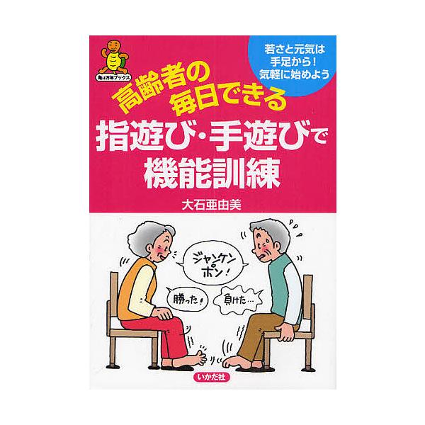 高齢者の毎日できる指遊び・手遊びで機能訓練 若さと元気は手足から!気軽に始めよう/大石亜由美