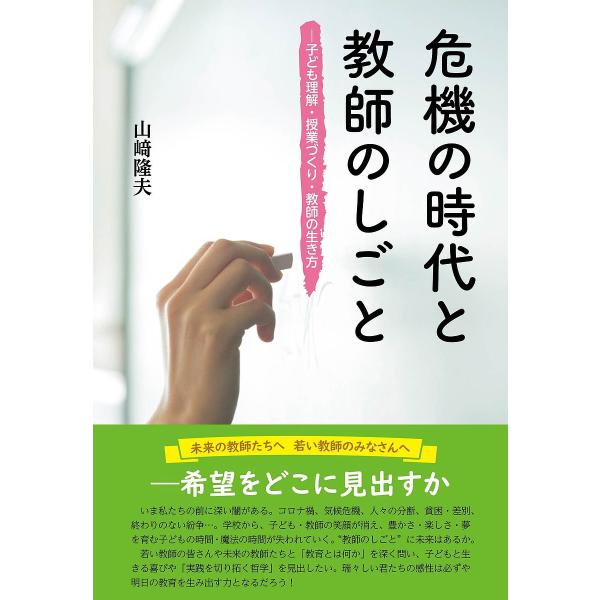 危機の時代と教師のしごと 子ども理解・授業づくり・教師の生き方/山崎隆夫