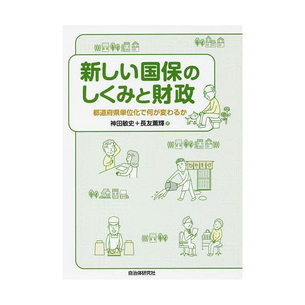 新しい国保のしくみと財政 都道府県単位化で何が変わるか/神田敏史/長友薫輝