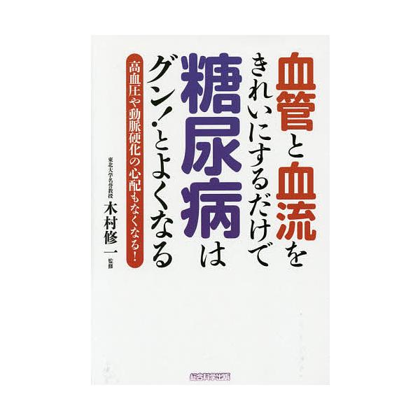 血管と血流をきれいにするだけで糖尿病はグン!とよくなる 高血圧や動脈硬化の心配もなくなる!/犬山康子/木村修一