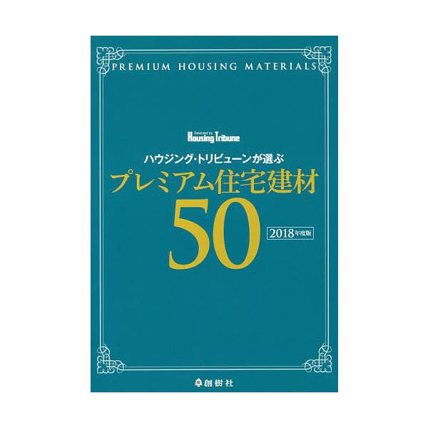 ハウジング・トリビューンが選ぶプレミアム住宅建材50 2018年度版/ハウジング・トリビューン編集部