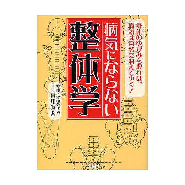 病気にならない整体学 身体のゆがみを取れば、病気は自然に消えてゆく!/宮川眞人